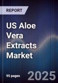 US Aloe Vera Extracts Market Size, Share, Growth Drivers, Trends, Opportunities & Forecast 2025-2030- Product Image