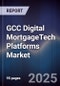GCC Digital MortgageTech Platforms Market - Product Image