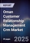 Oman Customer Relationship Management Crm Market Size, Share, Growth Drivers, Trends, Opportunities & Forecast 2025-2030 - Product Thumbnail Image