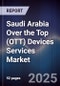 Saudi Arabia Over the Top (OTT) Devices Services Market - Product Image