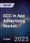 GCC in App Advertising Market Size, Share, Growth Drivers, Trends, Opportunities & Forecast 2025-2030 - Product Thumbnail Image