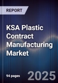 KSA Plastic Contract Manufacturing Market Size, Share, Growth Drivers, Trends, Opportunities & Forecast 2025-2030- Product Image