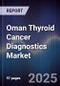 Oman Thyroid Cancer Diagnostics Market Size, Share, Growth Drivers, Trends, Opportunities & Forecast 2025-2030 - Product Thumbnail Image