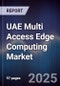 UAE Multi Access Edge Computing Market Size, Share, Growth Drivers, Trends, Opportunities & Forecast 2025-2030 - Product Thumbnail Image