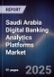 Saudi Arabia Digital Banking Analytics Platforms Market - Product Thumbnail Image