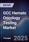GCC Hemato Oncology Testing Market Size, Share, Growth Drivers, Trends, Opportunities & Forecast 2025-2030 - Product Thumbnail Image