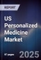 US Personalized Medicine Market Size, Share, Growth Drivers, Trends, Opportunities & Forecast 2025-2030 - Product Thumbnail Image