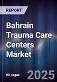 Bahrain Trauma Care Centers Market Size, Share, Growth Drivers, Trends, Opportunities & Forecast 2025-2030- Product Image
