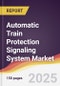 Automatic Train Protection Signaling System Market Report: Trends, Forecast and Competitive Analysis to 2031 - Product Thumbnail Image