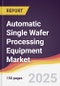 Automatic Single Wafer Processing Equipment Market Report: Trends, Forecast and Competitive Analysis to 2031 - Product Thumbnail Image