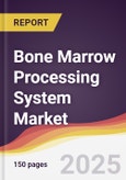 Bone Marrow Processing System Market Report: Trends, Forecast and Competitive Analysis to 2031- Product Image