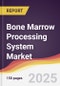 Bone Marrow Processing System Market Report: Trends, Forecast and Competitive Analysis to 2031 - Product Image