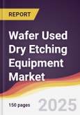 Wafer Used Dry Etching Equipment Market Report: Trends, Forecast and Competitive Analysis to 2031- Product Image