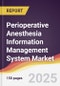 Perioperative Anesthesia Information Management System Market Report: Trends, Forecast and Competitive Analysis to 2031 - Product Thumbnail Image