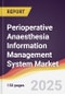 Perioperative Anaesthesia Information Management System Market Report: Trends, Forecast and Competitive Analysis to 2031 - Product Image