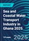 Sea and Coastal Water Transport Industry in Ghana 2025 - Product Thumbnail Image