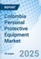 Colombia Personal Protective Equipment Market 2025-2031 - Product Thumbnail Image