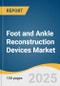 Foot and Ankle Reconstruction Devices Market Size, Share & Trends Analysis Report by Application (Hallux Valgus, Hammertoe Correction, Midfoot Reconstruction, Hindfoot & Ankle Reconstruction), End-use and Region with Growth Forecasts, 2025-2033 - Product Thumbnail Image