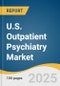 U.S. Outpatient Psychiatry Market Size, Share & Trends Analysis Report by Service (Routine Outpatient Visits, Structured Programs, Neurostimulation Services), Care Setting, Clinical Condition and Region with Growth Forecasts, 2025-2033 - Product Thumbnail Image