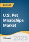 U.S. Pet Microchips Market Size, Share & Trends Analysis Report by Pet Type (Dogs, Cats), Product (Microchips, Scanner), Frequency (134.2 KHz, 125 KHz, 128 KHz), Application, Distribution Channel with Growth Forecasts, 2025-2033 - Product Thumbnail Image
