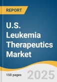 U.S. Leukemia Therapeutics Market Size, Share & Trends Analysis Report by Type (Chronic Myeloid Leukemia (CML), Chronic Lymphocytic Leukemia (CLL)), Treatment, Distribution Channels with Growth Forecasts, 2025-2033- Product Image