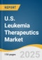 U.S. Leukemia Therapeutics Market Size, Share & Trends Analysis Report by Type (Chronic Myeloid Leukemia (CML), Chronic Lymphocytic Leukemia (CLL)), Treatment, Distribution Channels with Growth Forecasts, 2025-2033 - Product Thumbnail Image