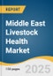 Middle East Livestock Health Market Size, Share & Trends Analysis Report by Product, Animal (Poultry, Cattle, Sheep & Goats, Fish), Distribution Channel, End Use, Country with Growth Forecasts, 2025-2033 - Product Thumbnail Image