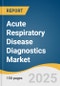 Acute Respiratory Disease Diagnostics Market Size, Share & Trends Analysis Report by Test, Pathogen, End-use and Region with Growth Forecasts, 2025-2033 - Product Image