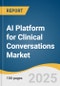 AI Platform for Clinical Conversations Market Size, Share & Trends Analysis Report by Component (Software & Platform, Services), Application (Clinical Documentation Automation, Telehealth & Virtual Consultations), End-use and Region with Growth Forecasts, 2025-2033 - Product Thumbnail Image