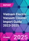 Vietnam Electric Vacuum Cleaner Import Guide 2023-2025 - Product Thumbnail Image
