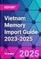 Vietnam Memory Import Guide 2023-2025 - Product Thumbnail Image