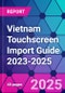 Vietnam Touchscreen Import Guide 2023-2025 - Product Thumbnail Image