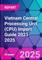 Vietnam Central Processing Unit (CPU) Import Guide 2023-2025 - Product Thumbnail Image