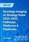 Oncology Imaging AI Strategy Pulse 2025-2032: Pathways, Platforms & Playbooks - Product Thumbnail Image