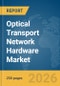 Optical Transport Network (OTN) Hardware Market Report 2026 - Product Image