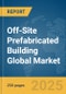 Off-Site Prefabricated Building Global Market Report 2025 - Product Image