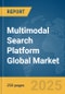 Multimodal Search Platform Global Market Report 2025 - Product Image