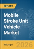 Mobile Stroke Unit Vehicle Market Report 2026- Product Image