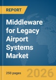 Middleware for Legacy Airport Systems Market Report 2026- Product Image