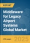 Middleware for Legacy Airport Systems Global Market Report 2025 - Product Image