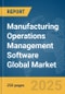 Manufacturing Operations Management Software Global Market Report 2025 - Product Thumbnail Image