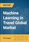 Machine Learning in Travel Global Market Report 2025 - Product Image