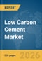 Low Carbon Cement Market Report 2026 - Product Image