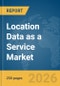 Location Data as a Service Market Report 2026 - Product Image