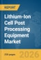 Lithium-Ion Cell Post Processing Equipment Market Report 2026 - Product Image