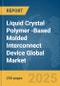 Liquid Crystal Polymer (LCP)-Based Molded Interconnect Device Global Market Report 2025 - Product Thumbnail Image