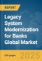 Legacy System Modernization for Banks Global Market Report 2025 - Product Thumbnail Image