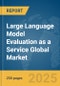 Large Language Model Evaluation as a Service Global Market Report 2025 - Product Image