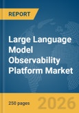 Large Language Model (LLM) Observability Platform Market Report 2026- Product Image