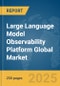 Large Language Model (LLM) Observability Platform Global Market Report 2025 - Product Image